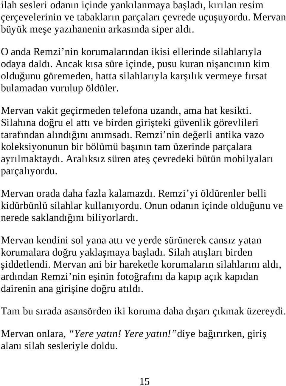 Ancak kısa süre içinde, pusu kuran nişancının kim olduğunu göremeden, hatta silahlarıyla karşılık vermeye fırsat bulamadan vurulup öldüler. Mervan vakit geçirmeden telefona uzandı, ama hat kesikti.