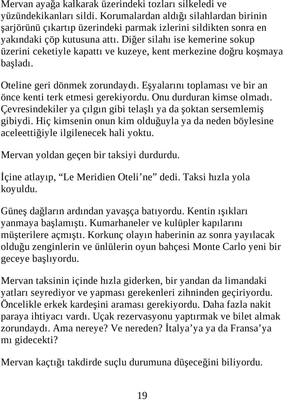 Diğer silahı ise kemerine sokup üzerini ceketiyle kapattı ve kuzeye, kent merkezine doğru koşmaya başladı. Oteline geri dönmek zorundaydı.