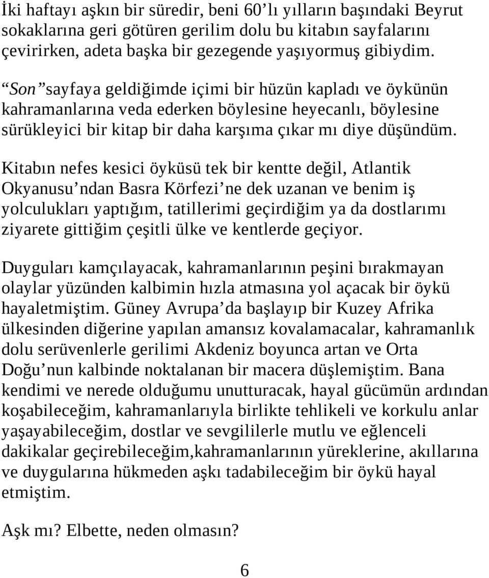 Kitabın nefes kesici öyküsü tek bir kentte değil, Atlantik Okyanusu ndan Basra Körfezi ne dek uzanan ve benim iş yolculukları yaptığım, tatillerimi geçirdiğim ya da dostlarımı ziyarete gittiğim