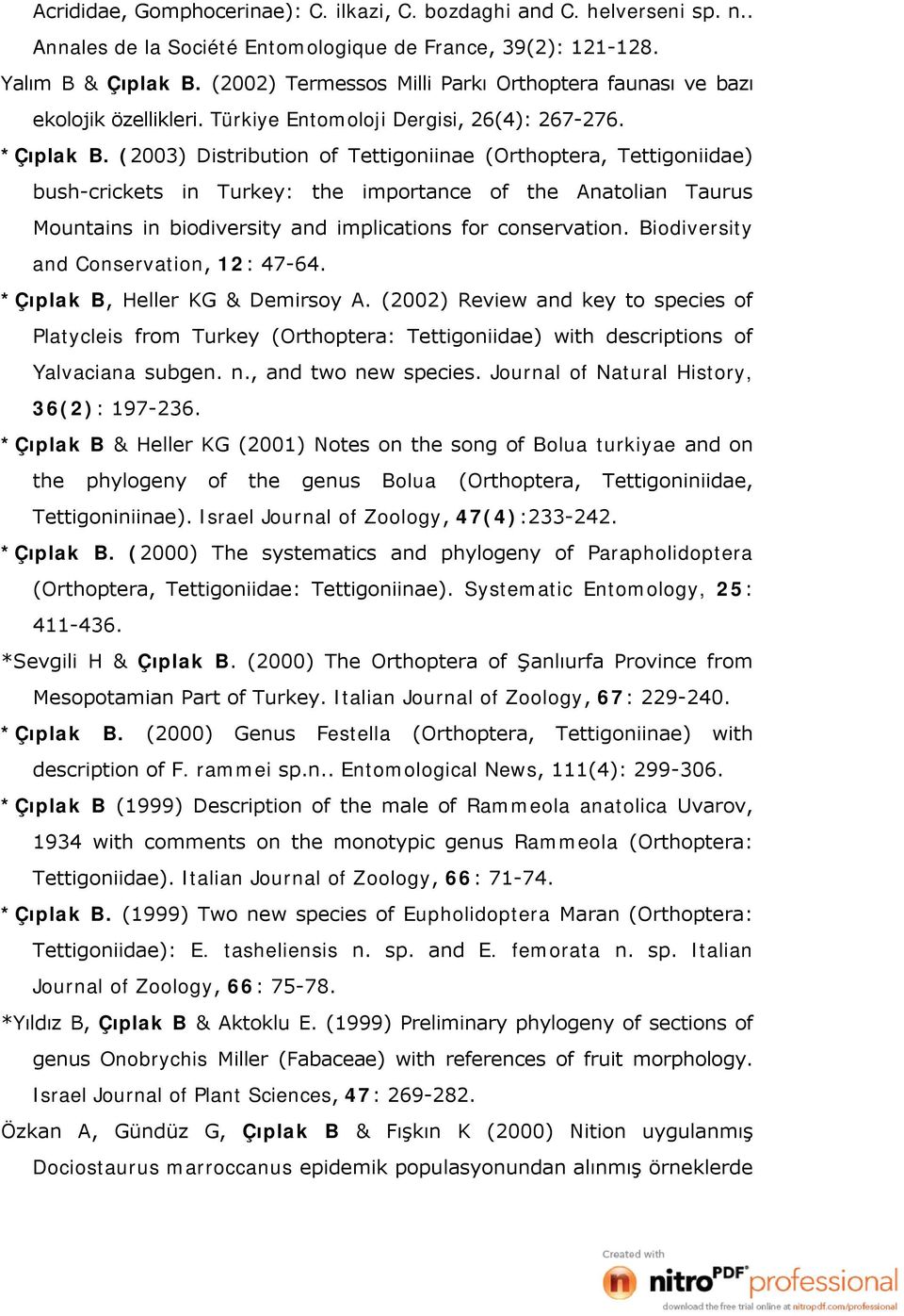 (2003) Distribution of Tettigoniinae (Orthoptera, Tettigoniidae) bush-crickets in Turkey: the importance of the Anatolian Taurus Mountains in biodiversity and implications for conservation.