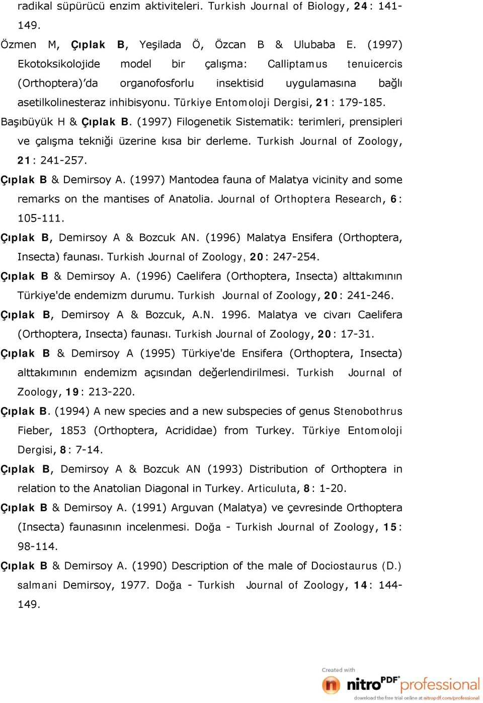 Başıbüyük H & Çıplak B. (1997) Filogenetik Sistematik: terimleri, prensipleri ve çalışma tekniği üzerine kısa bir derleme. Turkish Journal of Zoology, 21: 241-257. Çıplak B & Demirsoy A.