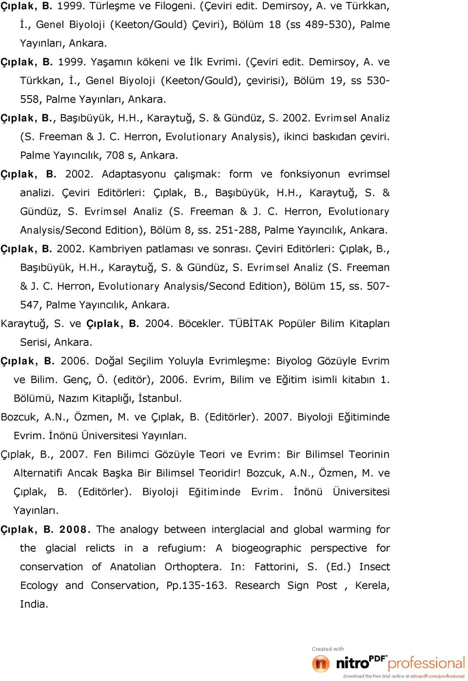 Evrimsel Analiz (S. Freeman & J. C. Herron, Evolutionary Analysis), ikinci baskıdan çeviri. Palme Yayıncılık, 708 s, Ankara. Çıplak, B. 2002.