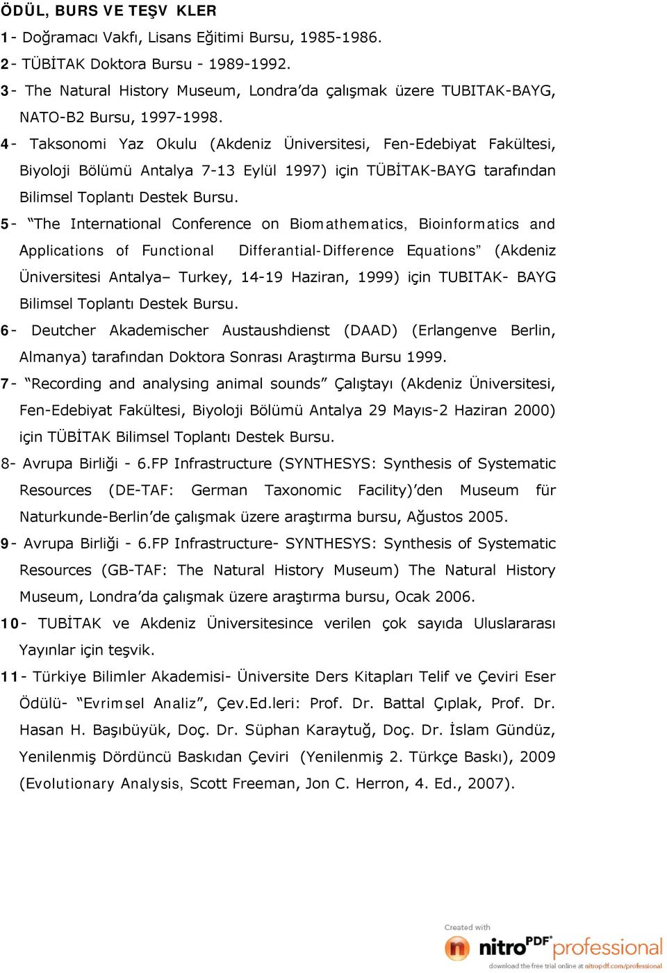 4- Taksonomi Yaz Okulu (Akdeniz Üniversitesi, Fen -Edebiyat Fakültesi, Biyoloji Bölümü Antalya 7-13 Eylül 1997) için TÜBİTAK-BAYG tarafından Bilimsel Toplantı Destek Bursu.