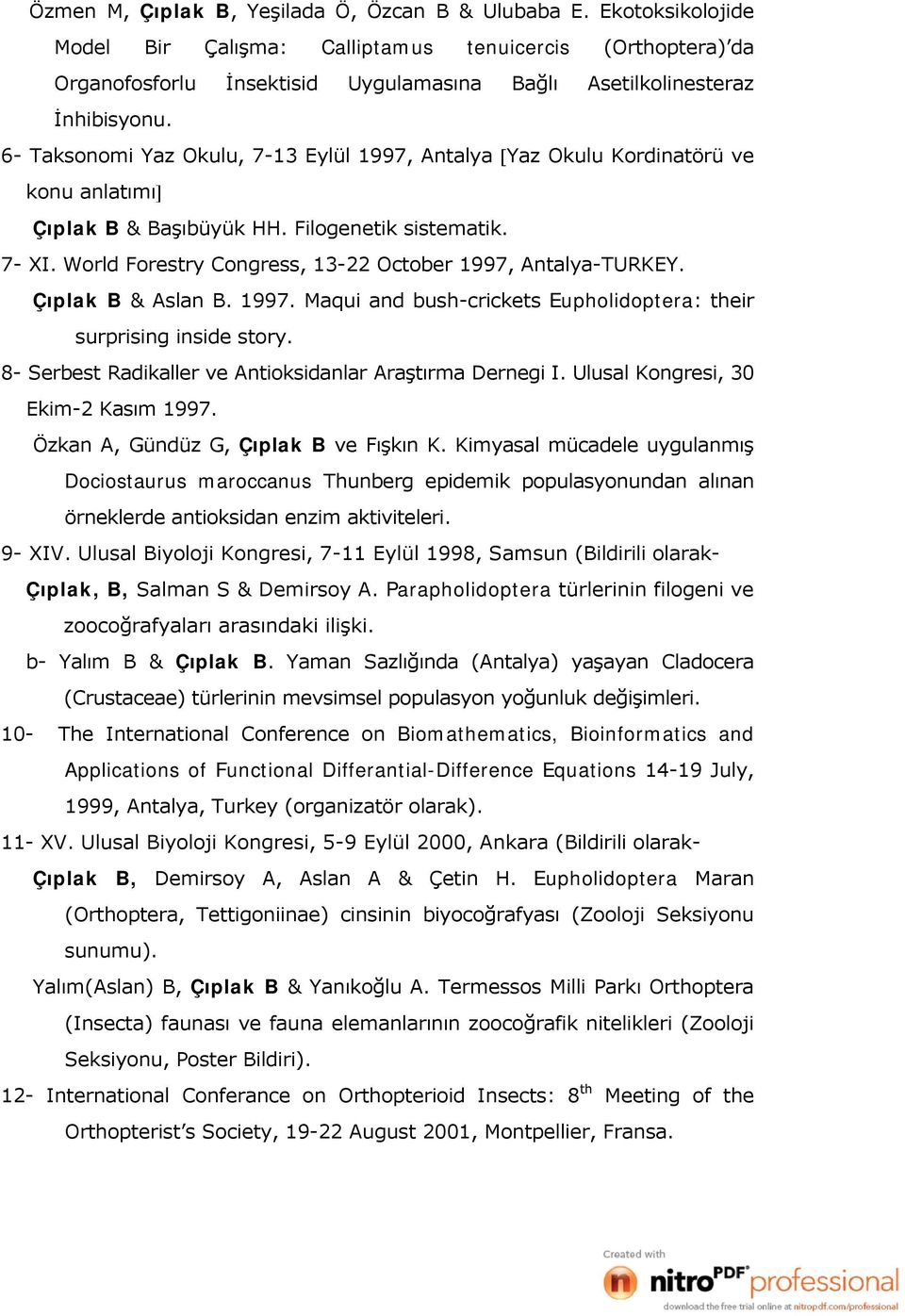 6- Taksonomi Yaz Okulu, 7-13 Eylül 1997, Antalya Yaz Okulu Kordinatörü ve konu anlatımı] Çıplak B & Başıbüyük HH. Filogenetik sistematik. 7- XI.