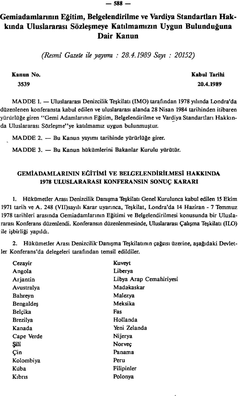 Uluslararası Denizcilik Teşkilatı (IMO) tarafından 1978 yılında Londra'da düzenlenen konferansta kabul edilen ve uluslararası alanda 28 Nisan 1984 tarihinden itibaren yürürlüğe giren "Gemi