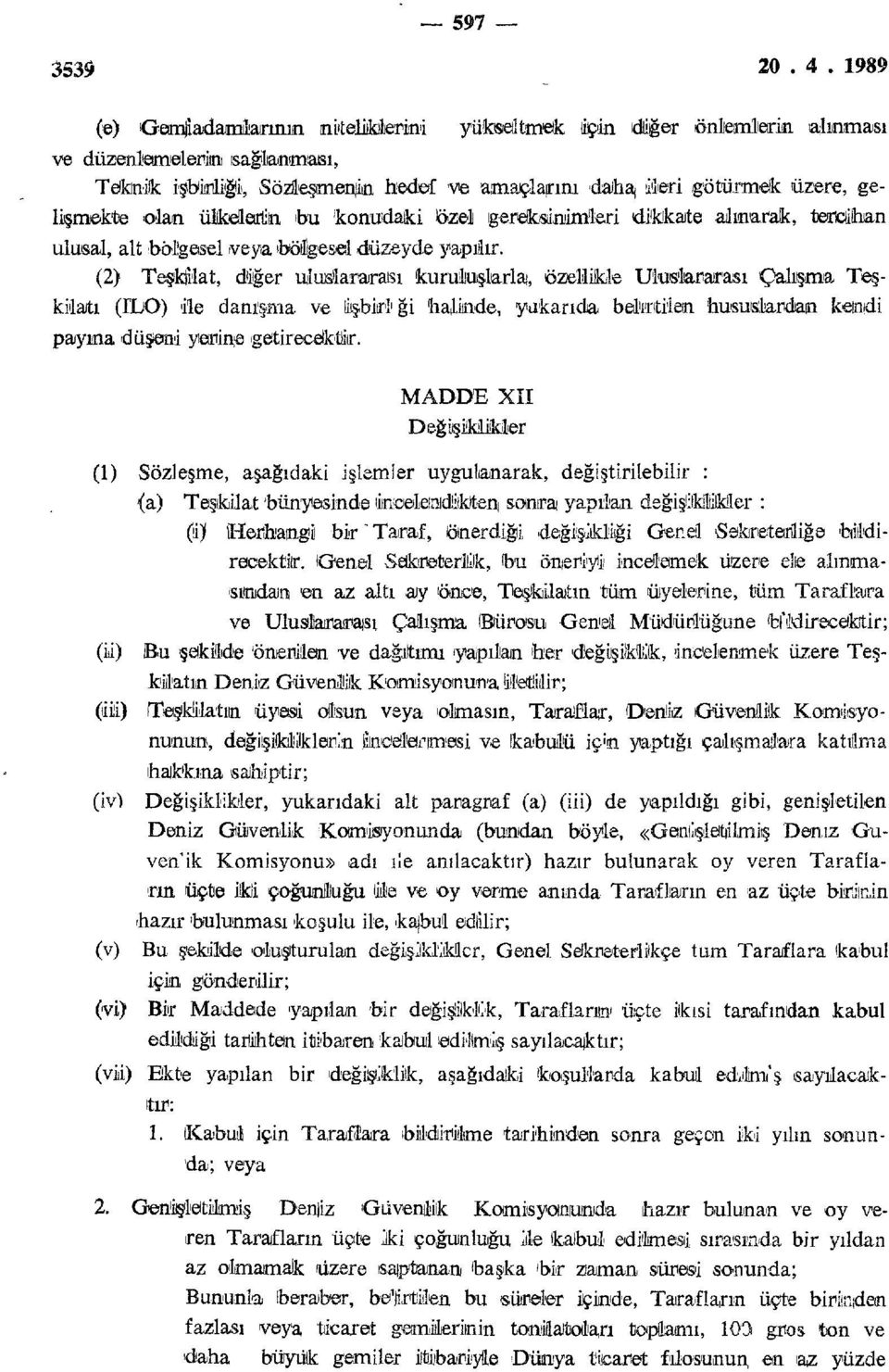 (2) Teşkjilat, diğer uluslararası kuruluşlarla, özellikle Uluslararası Çalışma Teşkilatı (ILO) ile danışma ve tişbirlği halinde, yakanda belirtilen hususlardan kemdi payına düşeni yerin, getirecektik.