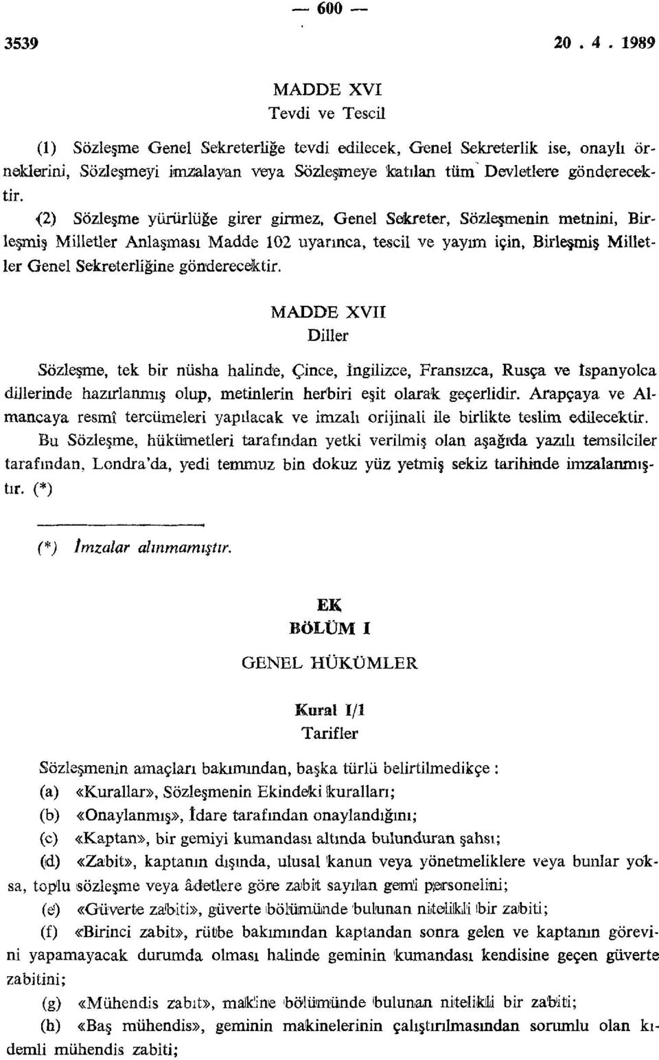 gönderecektir. MADDE XVII Diller Sözleşme, tek bir nüsha halinde, Çince, İngilizce, Fransızca, Rusça ve ispanyolca dillerinde hazırlanmış olup, metinlerin herbiri eşit olarak geçerlidir.