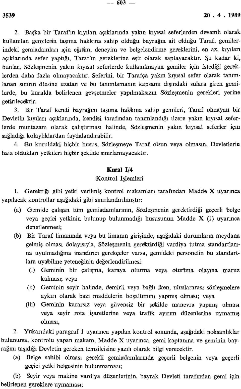 deneyim ve belgelendirme gereklerini, en az, kıyıları açıklarında sefer yaptığı, Tarafın gereklerine eşit olarak saptayacaktır.