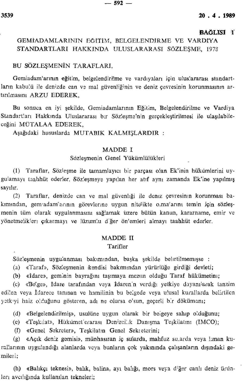 Vardiya Standartları Hakkında Uluslararası bir Sözleşme'nin gerçakleştiriılmesi ile ulaşılabileceğini MÜTALAA EDEREK, Aşağıdaki hususlarda MUTABIK KALMIŞLARDIR : MADDE I Sözleşmenin Genel