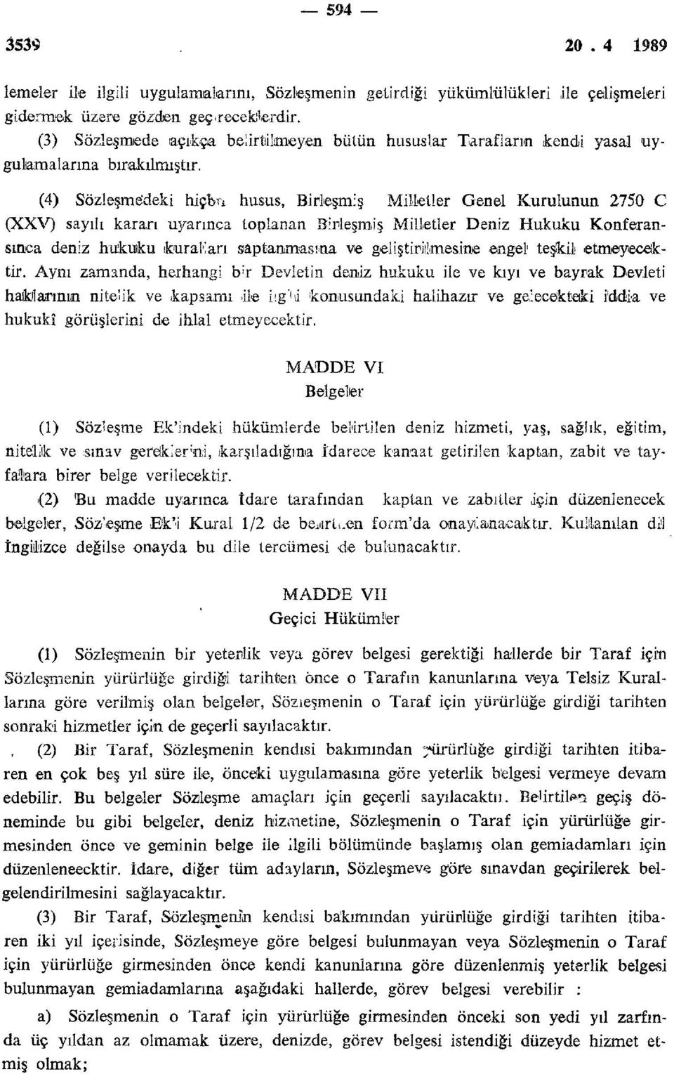 (4) Sözleşme'deki hiçbû husus, Birleşmiş Milletler Genel Kurulunun 2750 C (XXV) sayılı kararı uyarınca toplanan Birleşmiş Milletler Deniz Hukuku Konferansınea deniz hukuku kuralları saptanmasına ve