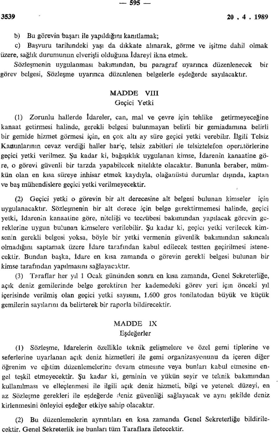 MADDE VIII Geçici Yetki (1) Zorunlu hallerde İdareler, can, mal ve çevre için tehlike getirmeyeceğine kanaat getirmesi halinde, gerekli belgesi bulunmayan belirli bir gemiadamına belirli bir gemide