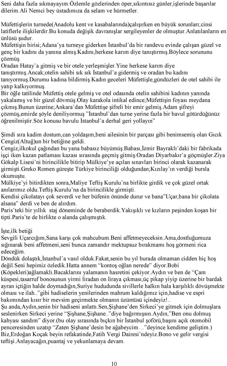 Müfettişin birisi;adana ya turneye giderken İstanbul da bir randevu evinde çalışan güzel ve genç bir kadını da yanına almış.kadını,herkese karım diye tanıştırmış.böylece sorununu çözmüş.