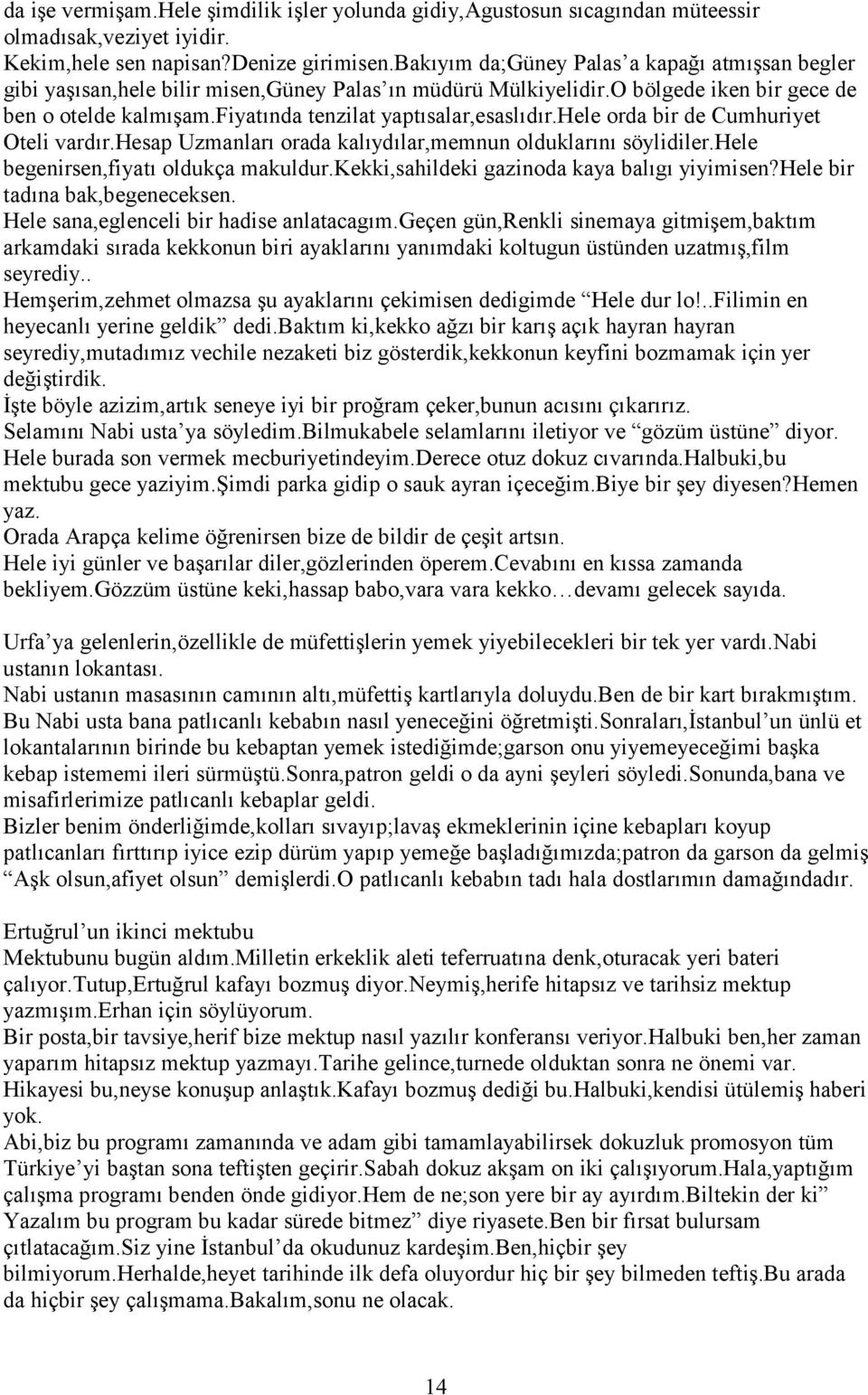 fiyatında tenzilat yaptısalar,esaslıdır.hele orda bir de Cumhuriyet Oteli vardır.hesap Uzmanları orada kalıydılar,memnun olduklarını söylidiler.hele begenirsen,fiyatı oldukça makuldur.