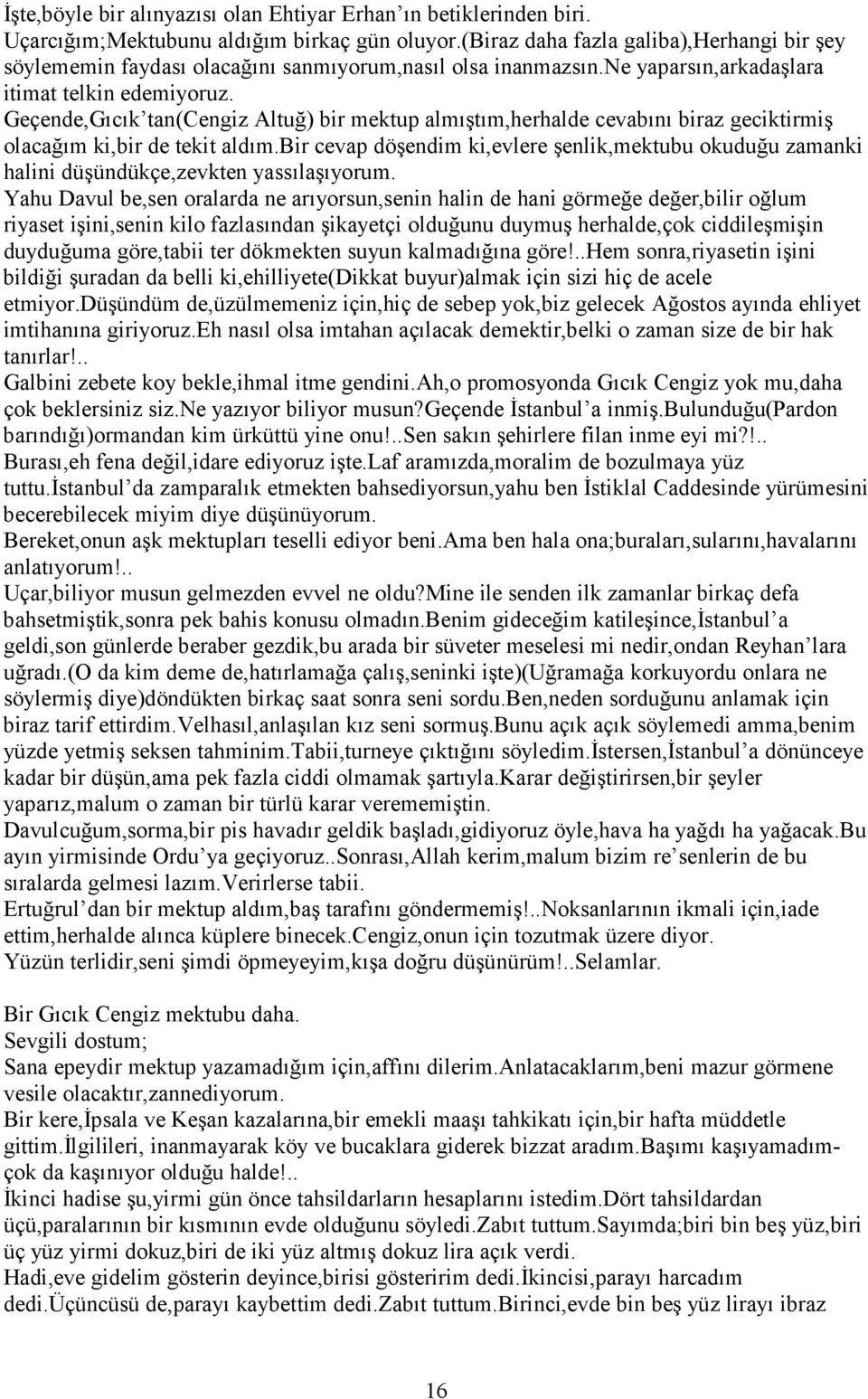 Geçende,Gıcık tan(cengiz Altuğ) bir mektup almıştım,herhalde cevabını biraz geciktirmiş olacağım ki,bir de tekit aldım.