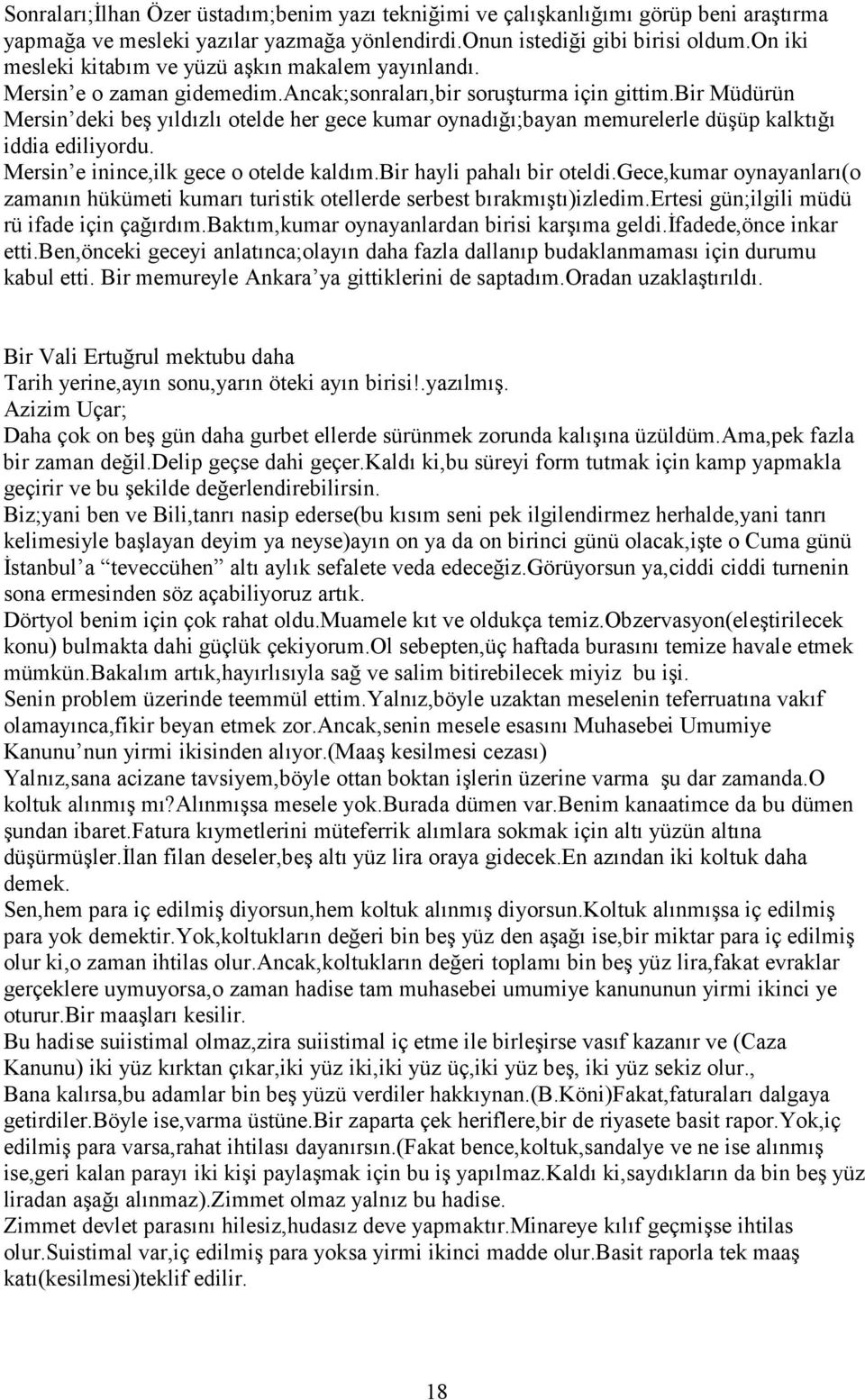 bir Müdürün Mersin deki beş yıldızlı otelde her gece kumar oynadığı;bayan memurelerle düşüp kalktığı iddia ediliyordu. Mersin e inince,ilk gece o otelde kaldım.bir hayli pahalı bir oteldi.