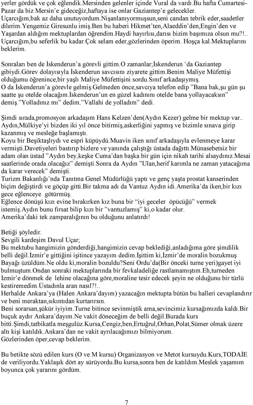 haydi hayırlısı,darısı bizim başımıza olsun mu?!.. Uçarcığım,bu seferlik bu kadar.çok selam eder,gözlerinden öperim. Hoşça kal.mektuplarını beklerim. Sonraları ben de İskenderun a görevli gittim.