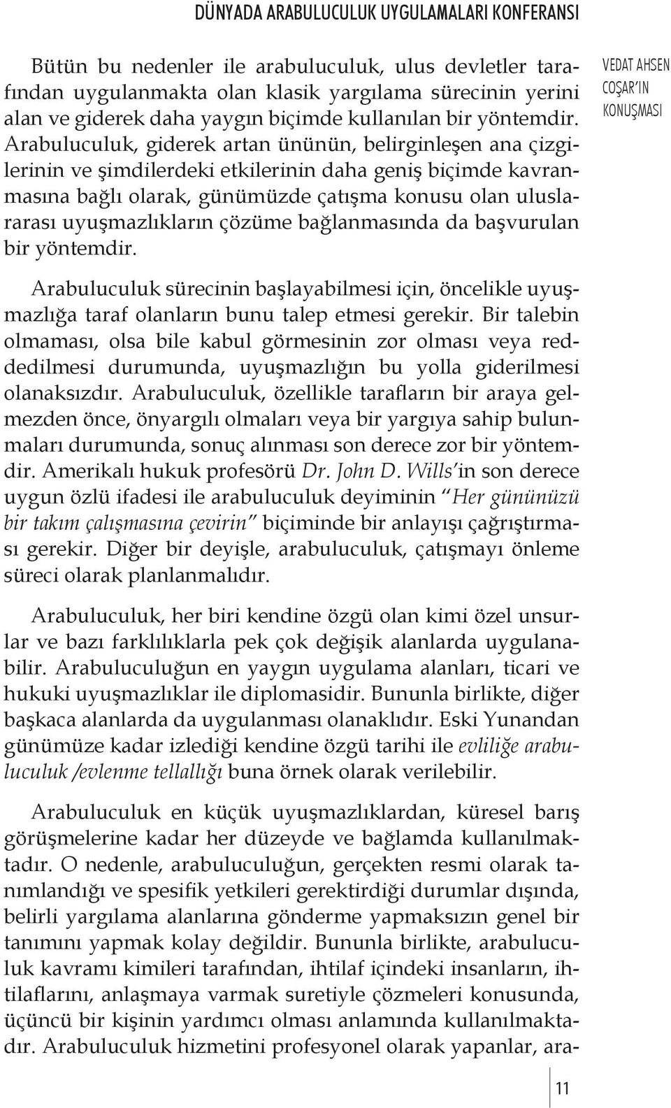 çözüme bağlanmasında da başvurulan bir yöntemdir. VEDAT AHSEN COŞAR IN Arabuluculuk sürecinin başlayabilmesi için, öncelikle uyuşmazlığa taraf olanların bunu talep etmesi gerekir.