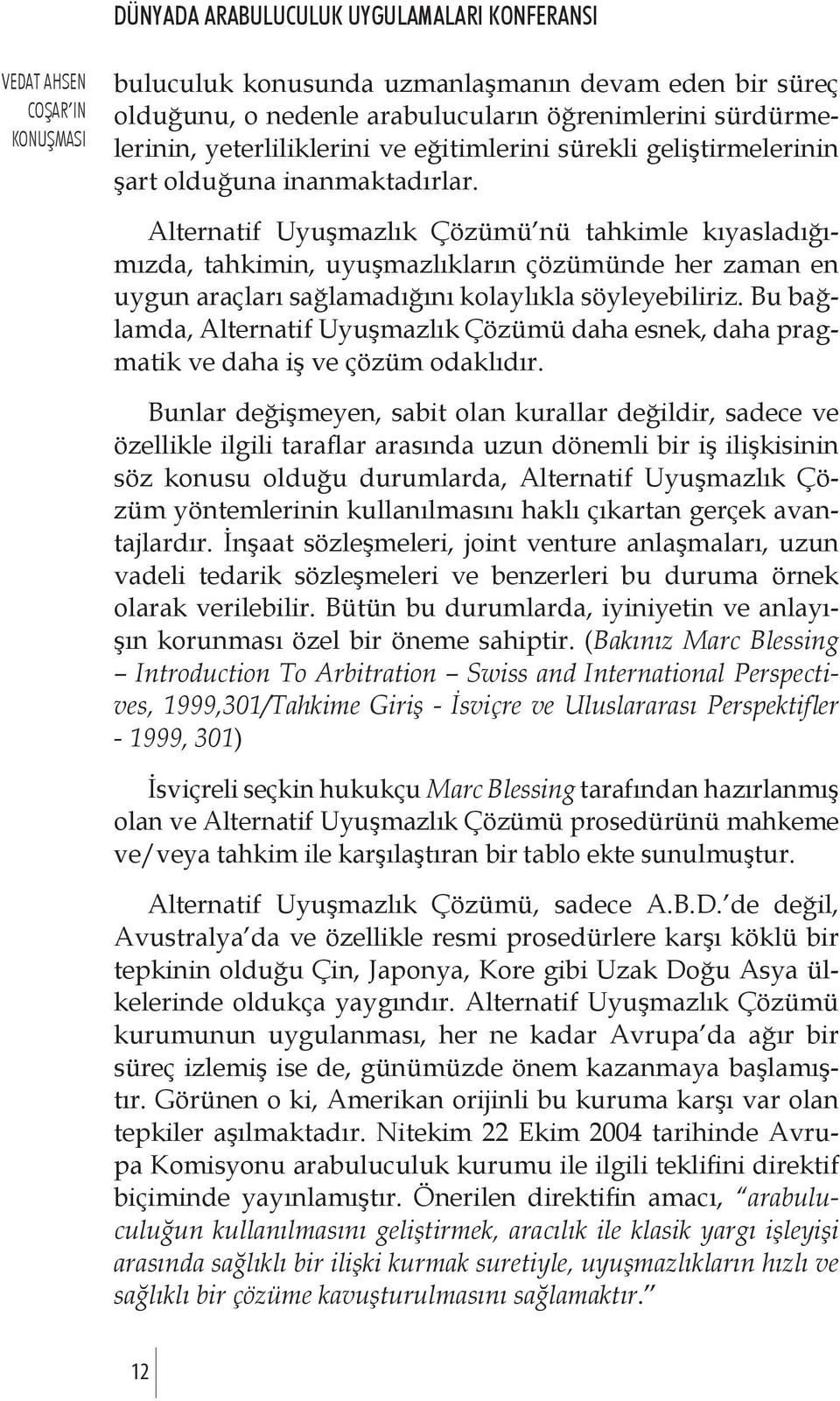 Alternatif Uyuşmazlık Çözümü nü tahkimle kıyasladığımızda, tahkimin, uyuşmazlıkların çözümünde her zaman en uygun araçları sağlamadığını kolaylıkla söyleyebiliriz.