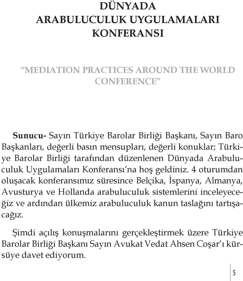 4 oturumdan oluşacak konferansımız süresince Belçika, İspanya, Almanya, Avusturya ve Hollanda arabuluculuk sistemlerini inceleyeceğiz ve ardından ülkemiz