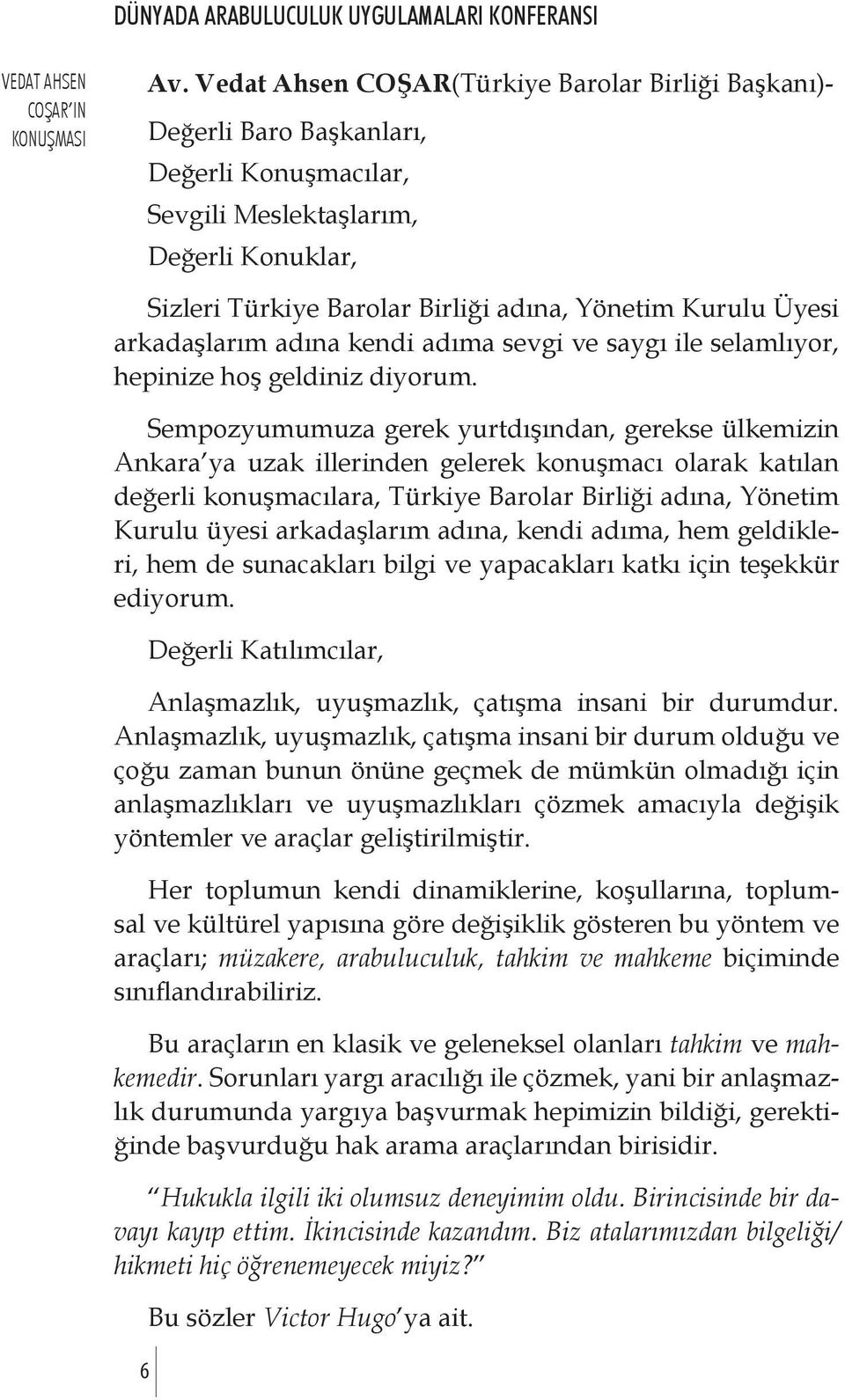 Üyesi arkadaşlarım adına kendi adıma sevgi ve saygı ile selamlıyor, hepinize hoş geldiniz diyorum.