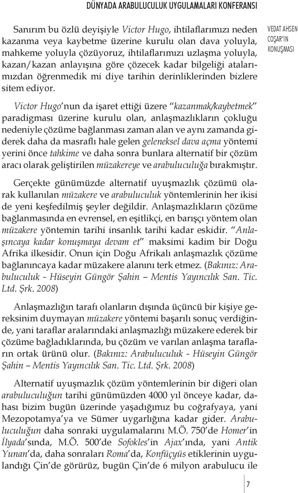 VEDAT AHSEN COŞAR IN Victor Hugo nun da işaret ettiği üzere kazanmak/kaybetmek paradigması üzerine kurulu olan, anlaşmazlıkların çokluğu nedeniyle çözüme bağlanması zaman alan ve aynı zamanda giderek