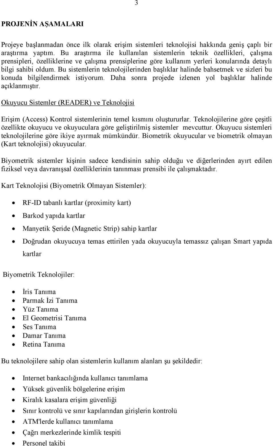 Bu sistemlerin teknolojilerinden başlıklar halinde bahsetmek ve sizleri bu konuda bilgilendirmek istiyorum. Daha sonra projede izlenen yol başlıklar halinde açıklanmıştır.