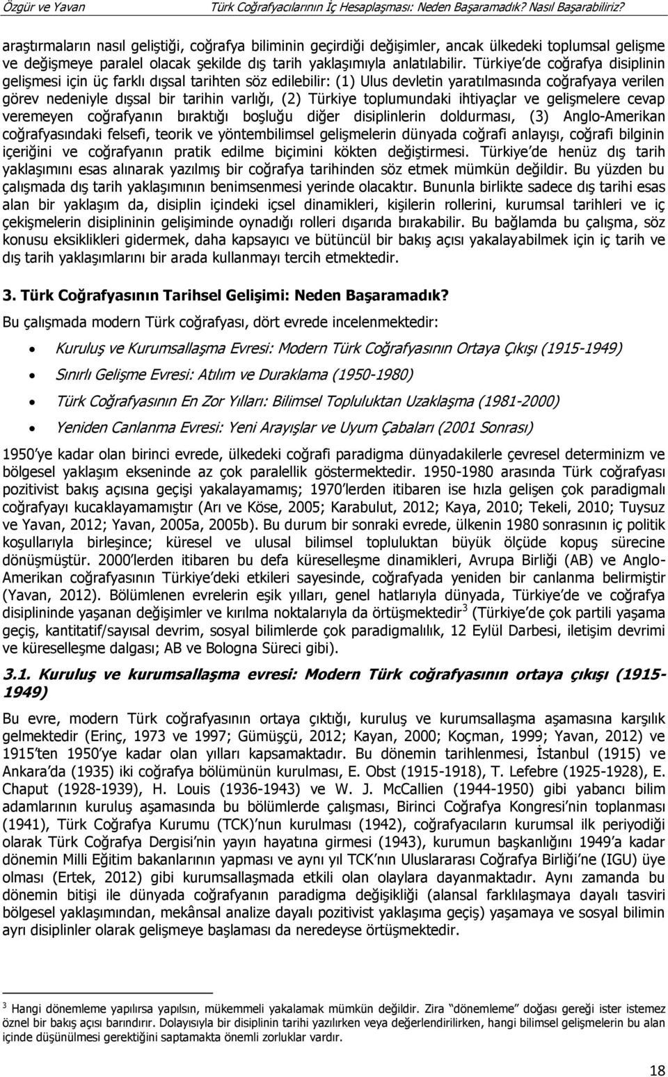 toplumundaki ihtiyaçlar ve gelişmelere cevap veremeyen coğrafyanın bıraktığı boşluğu diğer disiplinlerin doldurması, (3) Anglo-Amerikan coğrafyasındaki felsefi, teorik ve yöntembilimsel gelişmelerin