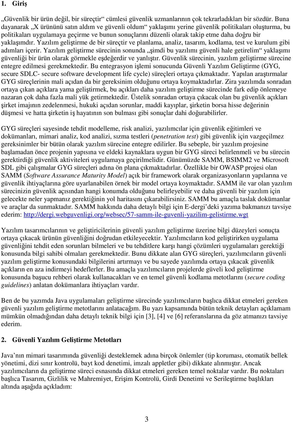 bir yaklaşımdır. Yazılım geliştirme de bir süreçtir ve planlama, analiz, tasarım, kodlama, test ve kurulum gibi adımları içerir.