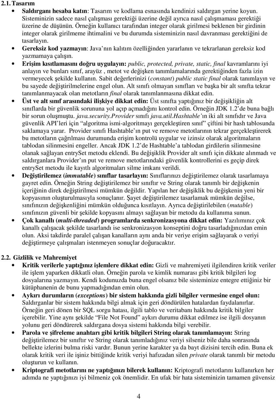 Örneğin kullanıcı tarafından integer olarak girilmesi beklenen bir girdinin integer olarak girilmeme ihtimalini ve bu durumda sisteminizin nasıl davranması gerektiğini de tasarlayın.