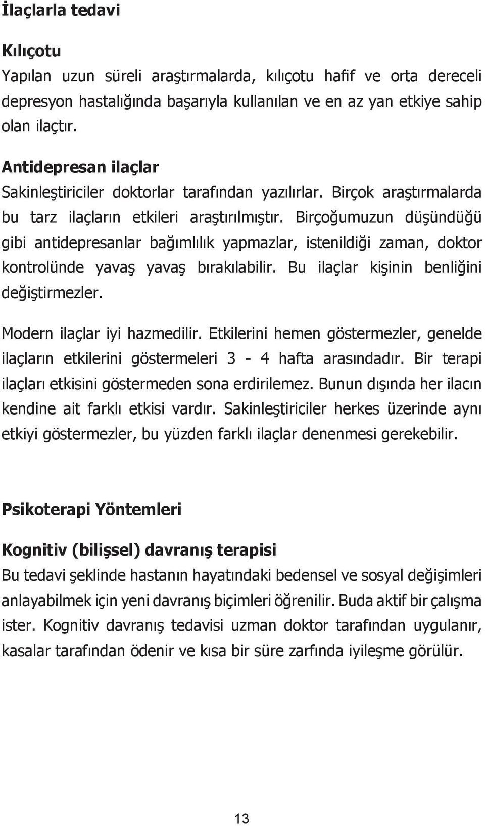 Birçoğumuzun düşündüğü gibi antidepresanlar bağımlılık yapmazlar, istenildiği zaman, doktor kontrolünde yavaş yavaş bırakılabilir. Bu ilaçlar kişinin benliğini değiştirmezler.