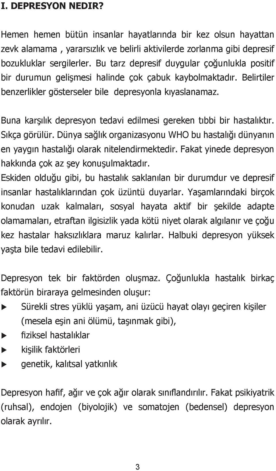 Buna karşılık depresyon tedavi edilmesi gereken tıbbi bir hastalıktır. Sıkça görülür. Dünya sağlık organizasyonu WHO bu hastalığı dünyanın en yaygın hastalığı olarak nitelendirmektedir.