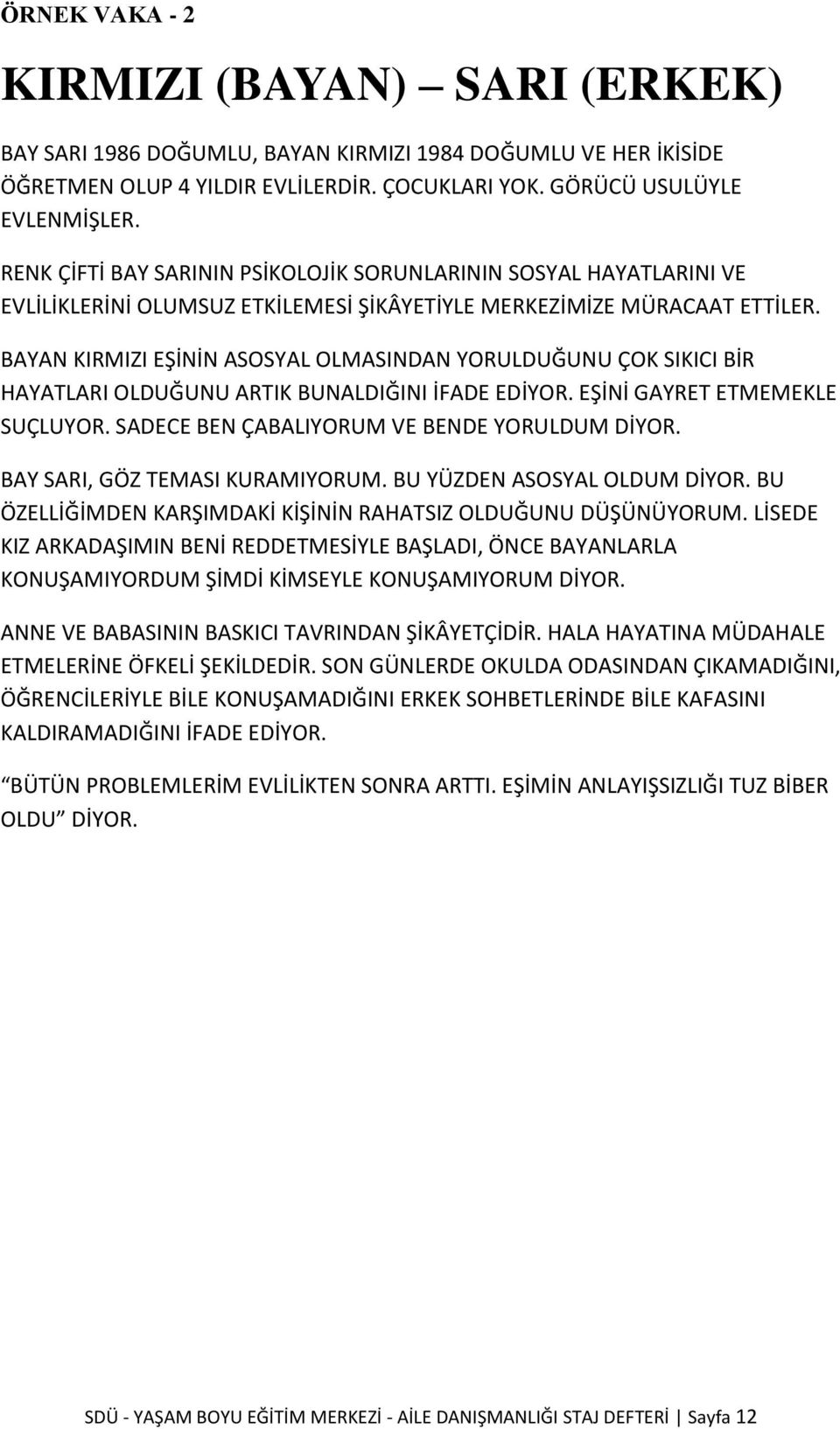 BAYAN KIRMIZI EŞİNİN ASOSYAL OLMASINDAN YORULDUĞUNU ÇOK SIKICI BİR HAYATLARI OLDUĞUNU ARTIK BUNALDIĞINI İFADE EDİYOR. EŞİNİ GAYRET ETMEMEKLE SUÇLUYOR. SADECE BEN ÇABALIYORUM VE BENDE YORULDUM DİYOR.