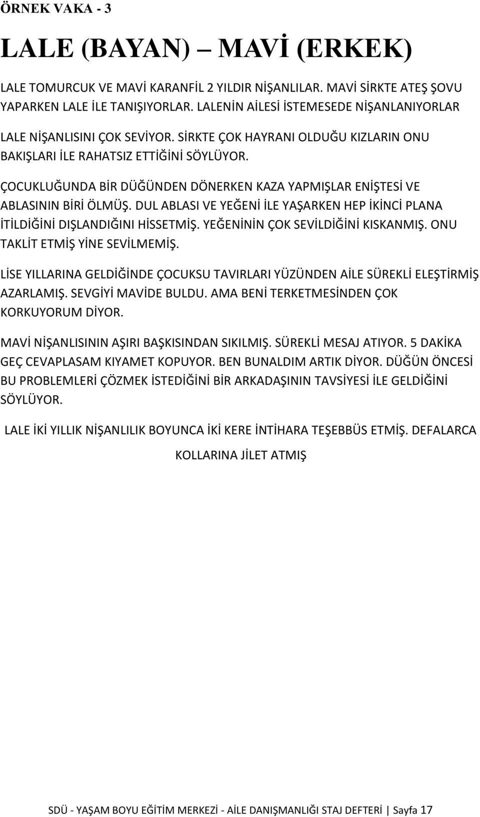 ÇOCUKLUĞUNDA BİR DÜĞÜNDEN DÖNERKEN KAZA YAPMIŞLAR ENİŞTESİ VE ABLASININ BİRİ ÖLMÜŞ. DUL ABLASI VE YEĞENİ İLE YAŞARKEN HEP İKİNCİ PLANA İTİLDİĞİNİ DIŞLANDIĞINI HİSSETMİŞ.