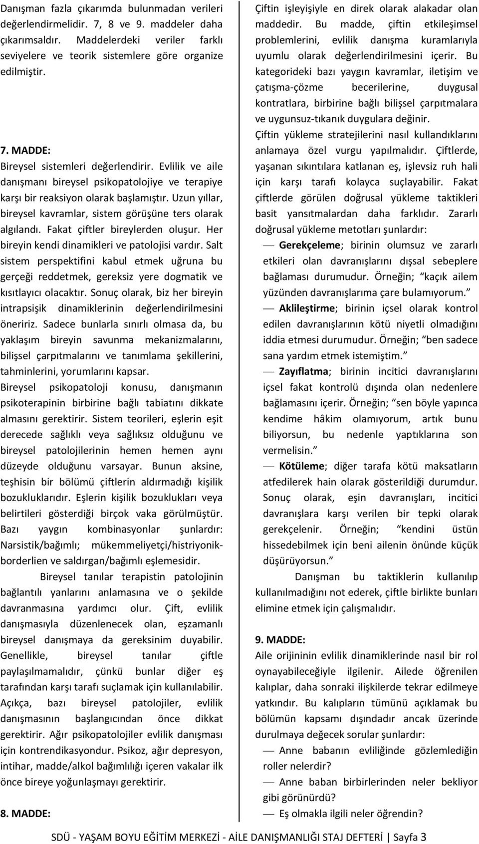 Fakat çiftler bireylerden oluşur. Her bireyin kendi dinamikleri ve patolojisi vardır.