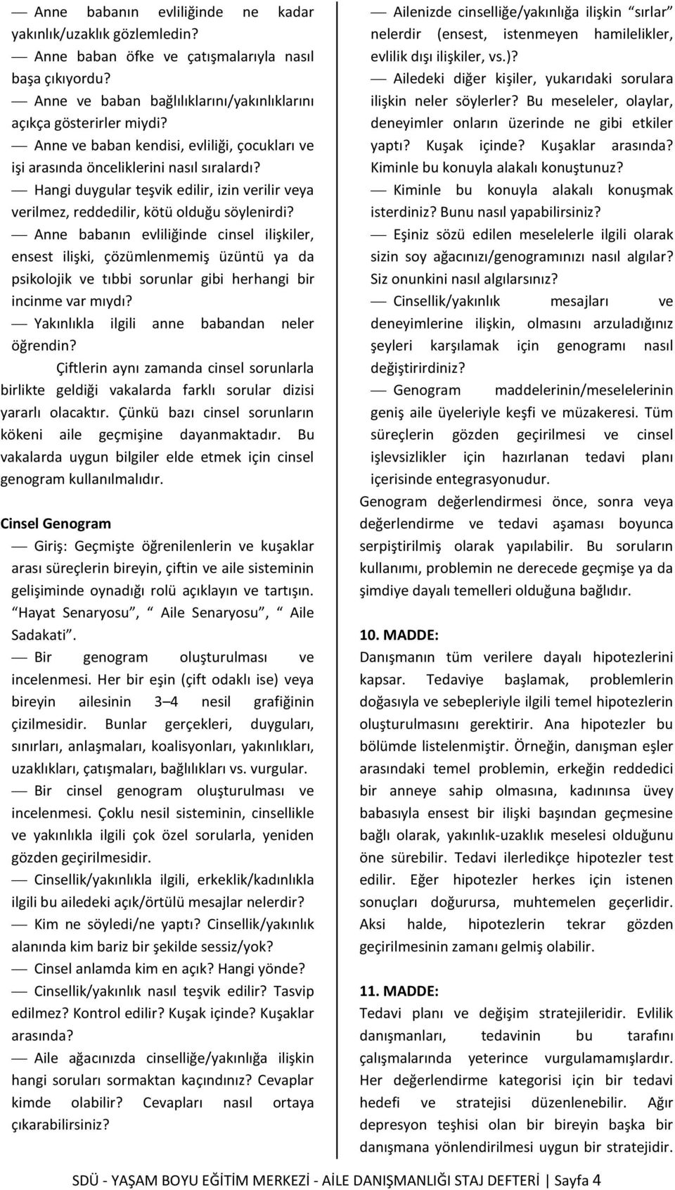 Anne babanın evliliğinde cinsel ilişkiler, ensest ilişki, çözümlenmemiş üzüntü ya da psikolojik ve tıbbi sorunlar gibi herhangi bir incinme var mıydı? Yakınlıkla ilgili anne babandan neler öğrendin?