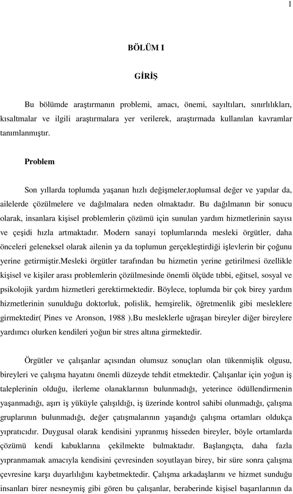 Bu dağılmanın bir sonucu olarak, insanlara kişisel problemlerin çözümü için sunulan yardım hizmetlerinin sayısı ve çeşidi hızla artmaktadır.