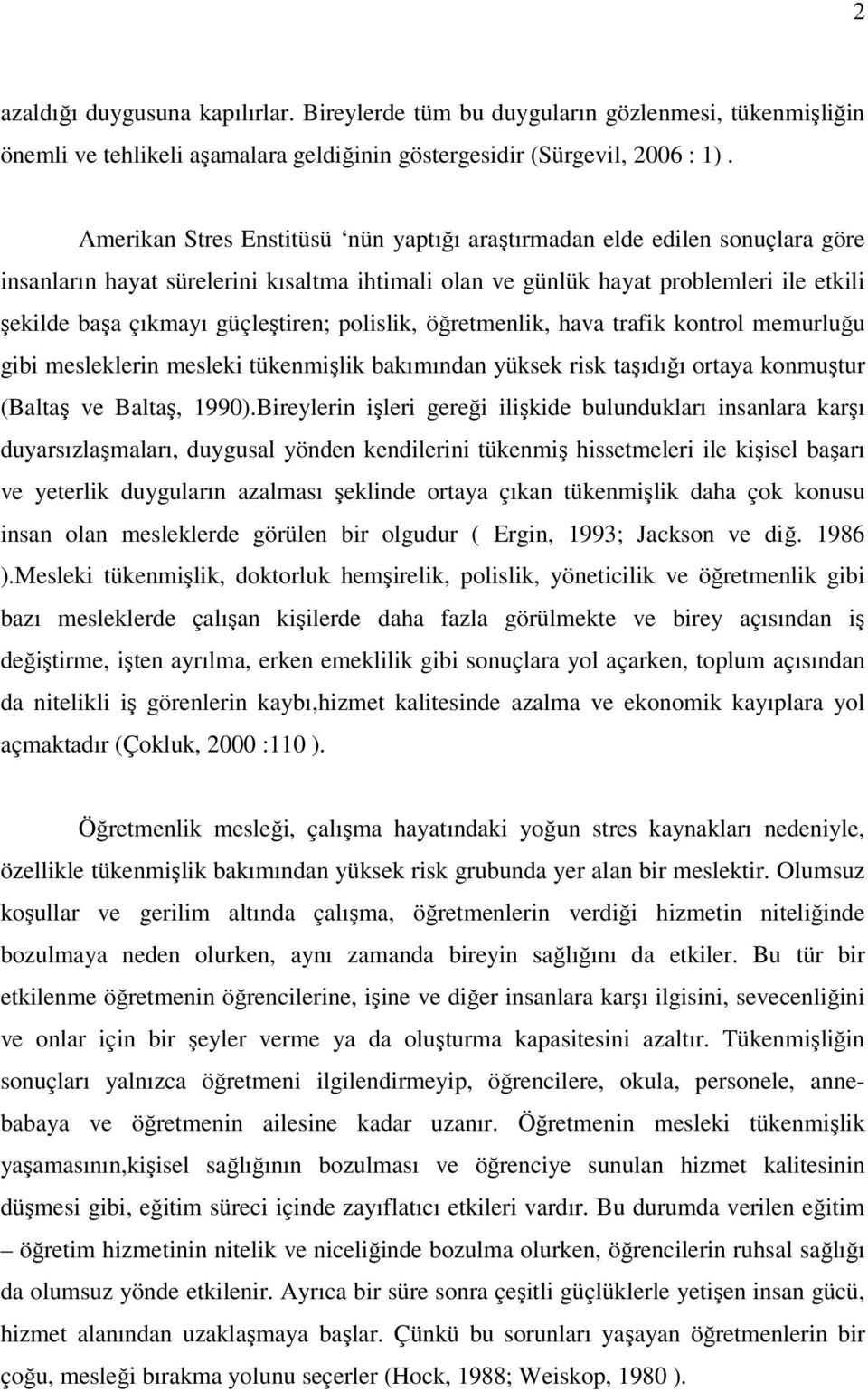 güçleştiren; polislik, öğretmenlik, hava trafik kontrol memurluğu gibi mesleklerin mesleki tükenmişlik bakımından yüksek risk taşıdığı ortaya konmuştur (Baltaş ve Baltaş, 1990).