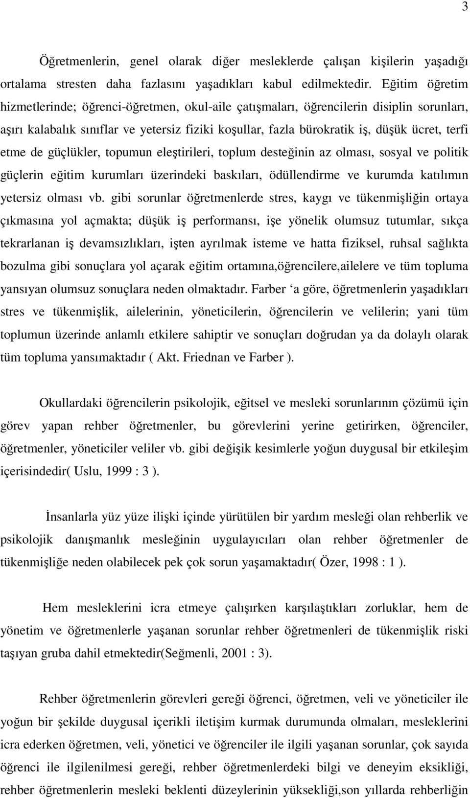 etme de güçlükler, topumun eleştirileri, toplum desteğinin az olması, sosyal ve politik güçlerin eğitim kurumları üzerindeki baskıları, ödüllendirme ve kurumda katılımın yetersiz olması vb.