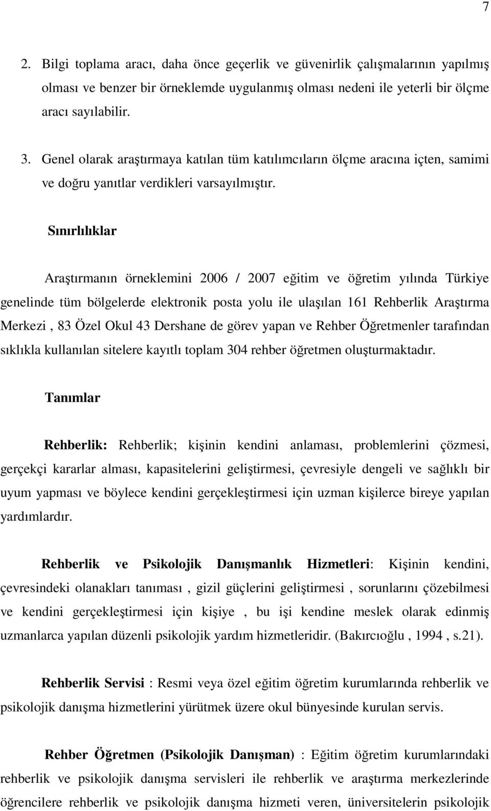 Sınırlılıklar Araştırmanın örneklemini 2006 / 2007 eğitim ve öğretim yılında Türkiye genelinde tüm bölgelerde elektronik posta yolu ile ulaşılan 161 Rehberlik Araştırma Merkezi, 83 Özel Okul 43