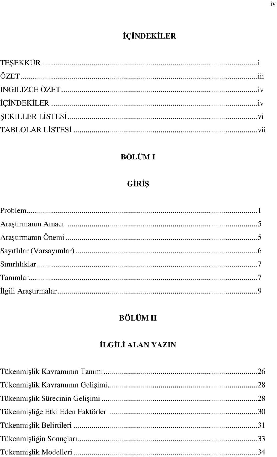 ..7 İlgili Araştırmalar...9 BÖLÜM II İLGİLİ ALAN YAZIN Tükenmişlik Kavramının Tanımı...26 Tükenmişlik Kavramının Gelişimi.