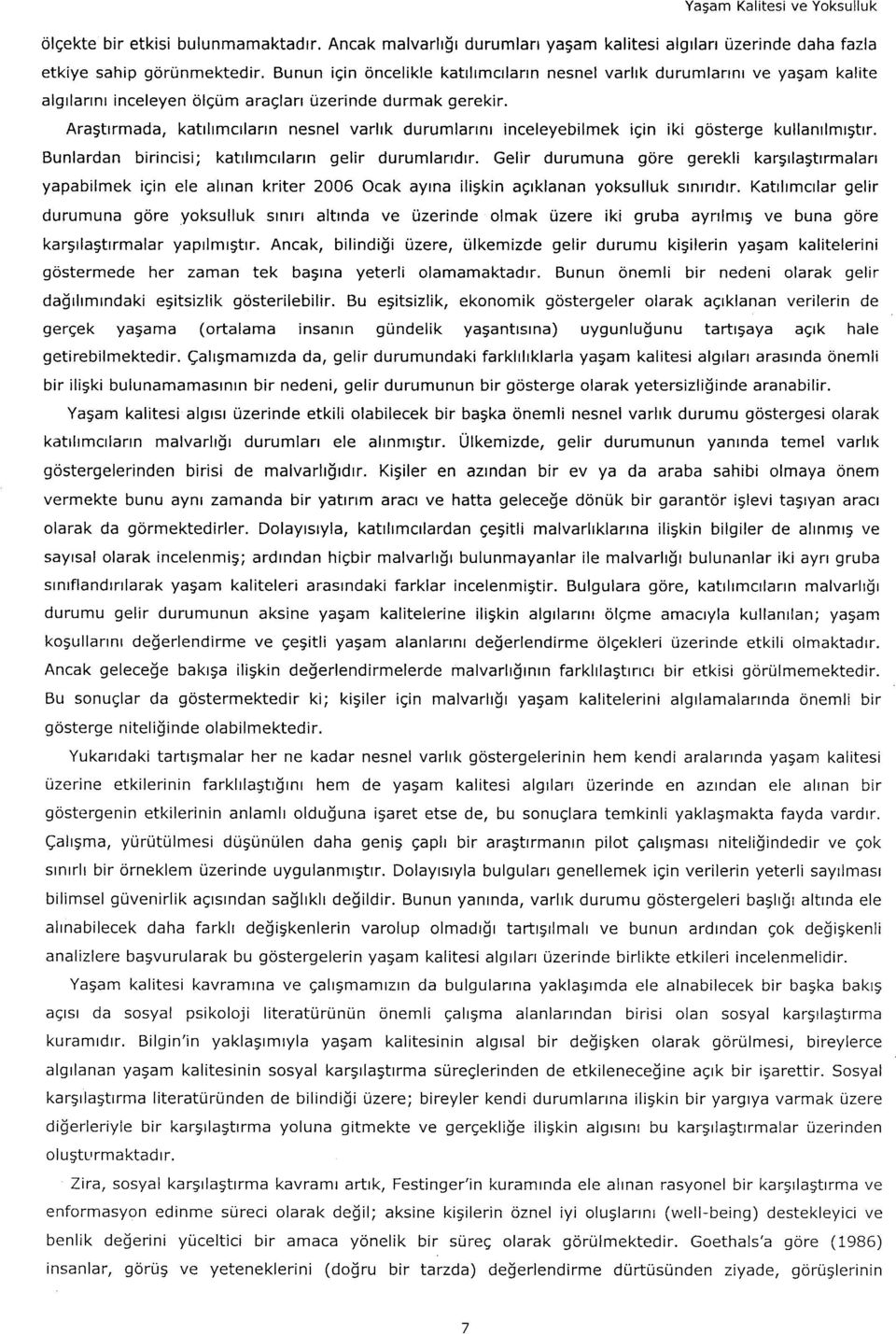 Araştırmada, katılımcıların nesnel varlık durumlarını inceleyebilmek için iki gösterge kullanılmıştır. Bunlardan birincisi; katılımcıların gelir durumlarıdır.