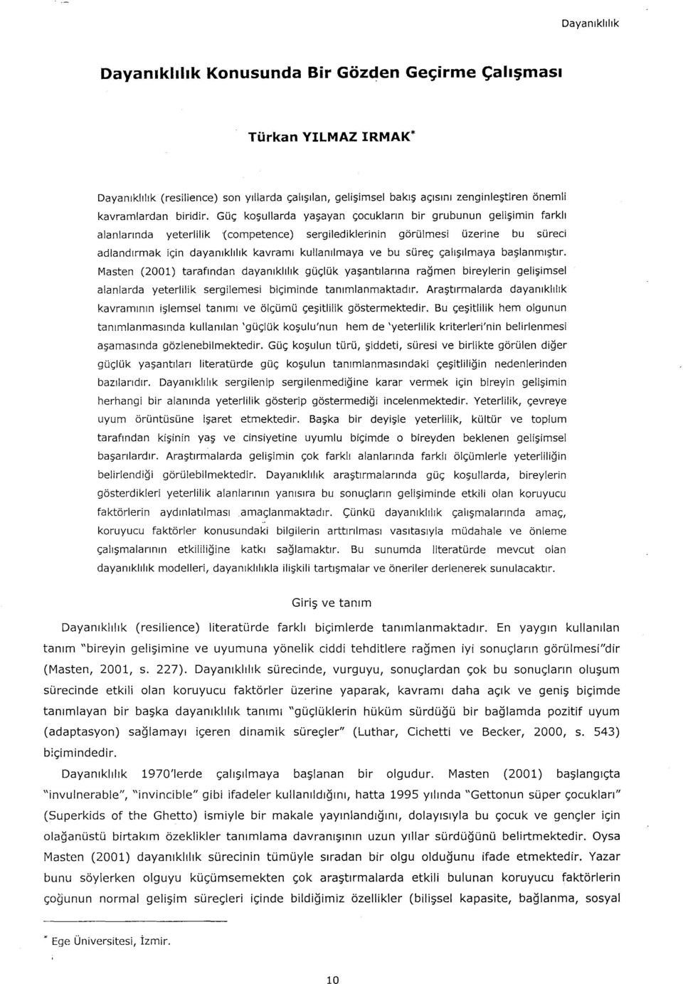 ve bu süreç çalışılmaya başlanmıştır. Masten (2001) tarafından dayanıklılık güçlük yaşantıianna rağmen bireylerin gelişimsel alanlarda yeterlilik sergilernesi biçiminde tanımlanmaktadır.