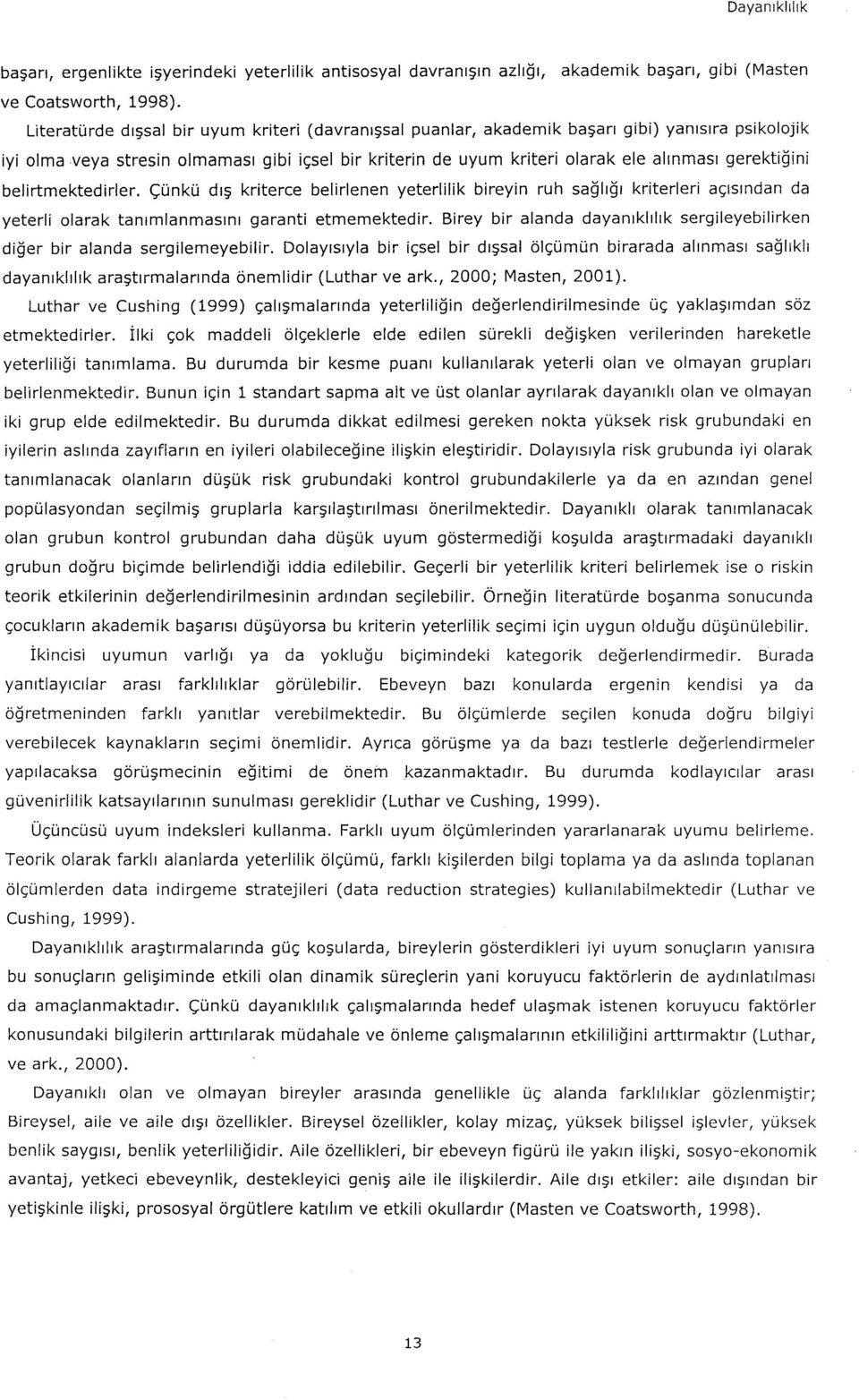 gerektiğini belirtmektedirler. Çünkü dış kriterce belirlenen yeterlilik bireyin ruh sağlığı kriterleri açısından da yeterli olarak tanımlanmasını garanti etmemektedir.