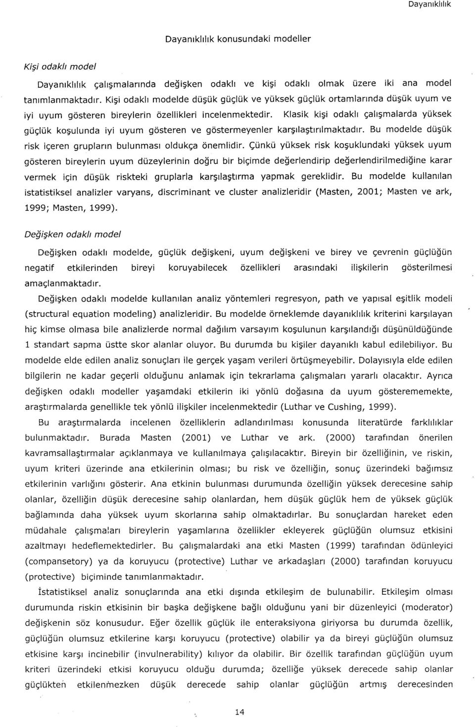 Klasik kişi odaklı çalışmalarda yüksek güçlük koşulunda iyi uyum gösteren ve göstermeyenler karşılaştırılmaktadır. Bu modelde düşük risk içeren grupların bulunması oldukça önemlidir.