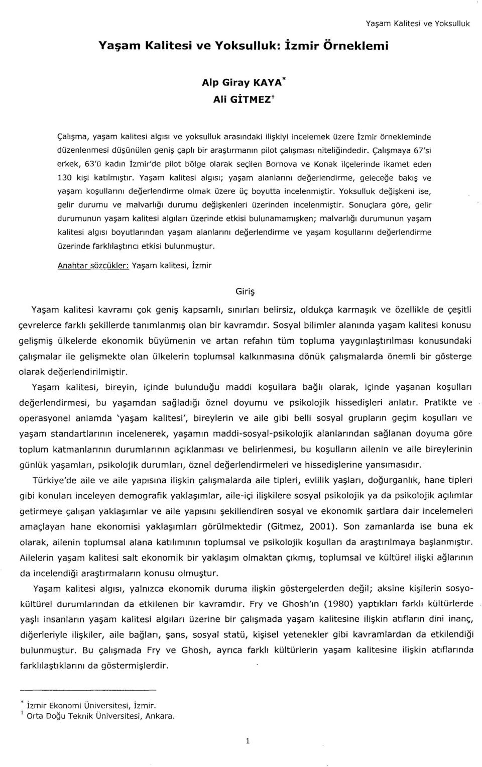 Çalışmaya 67'si erkek, 63'ü kadın İzmir'de pilot bölge olarak seçilen Bornova ve Konak ilçelerinde ikamet eden 130 kişi katılmıştır.