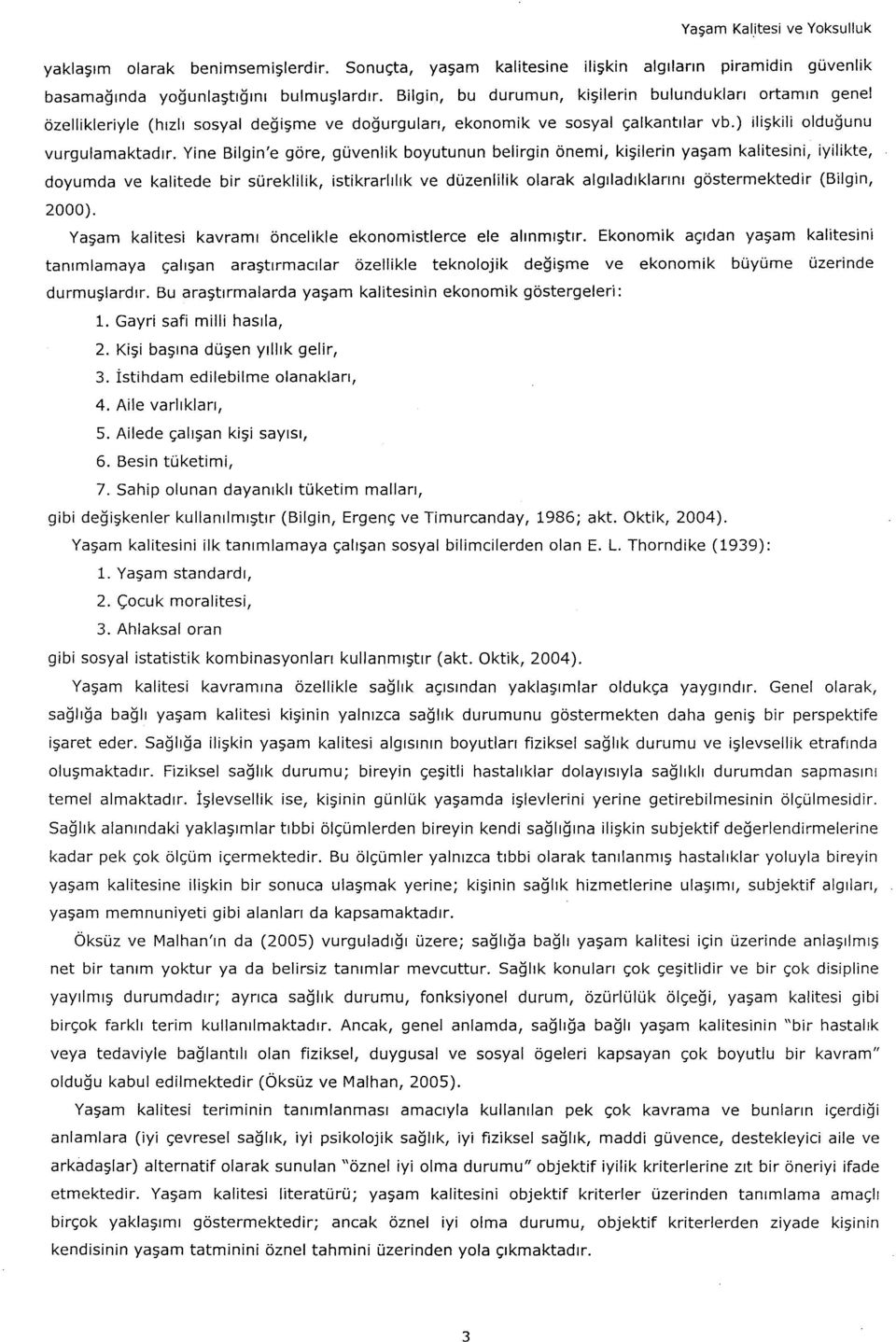 Yine Bilgin'e göre, güvenlik boyutunun belirgin önemi, kişilerin yaşam kalitesini, iyilikte, doyurnda ve kalitede bir süreklilik, istikrarlılık ve düzenlilik olarak algıladıklarını göstermektedir