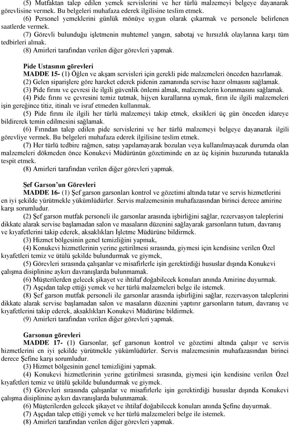 (7) Görevli bulunduğu işletmenin muhtemel yangın, sabotaj ve hırsızlık olaylarına karşı tüm tedbirleri almak. (8) Amirleri tarafından verilen diğer görevleri yapmak.