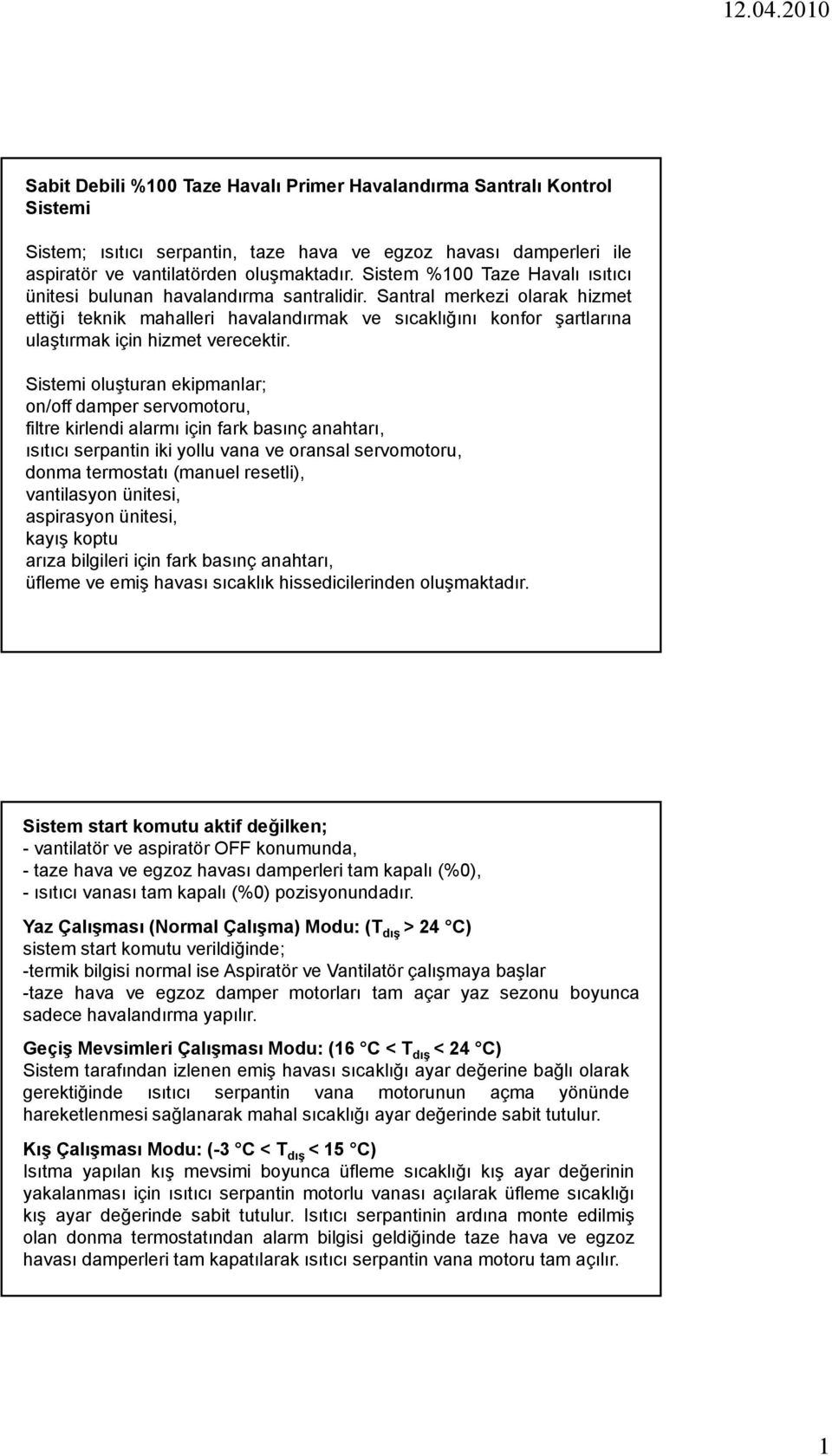 Santral merkezi olarak hizmet ettiği teknik mahalleri havalandırmak ve sıcaklığını konfor şartlarına ulaştırmak için hizmet verecektir.