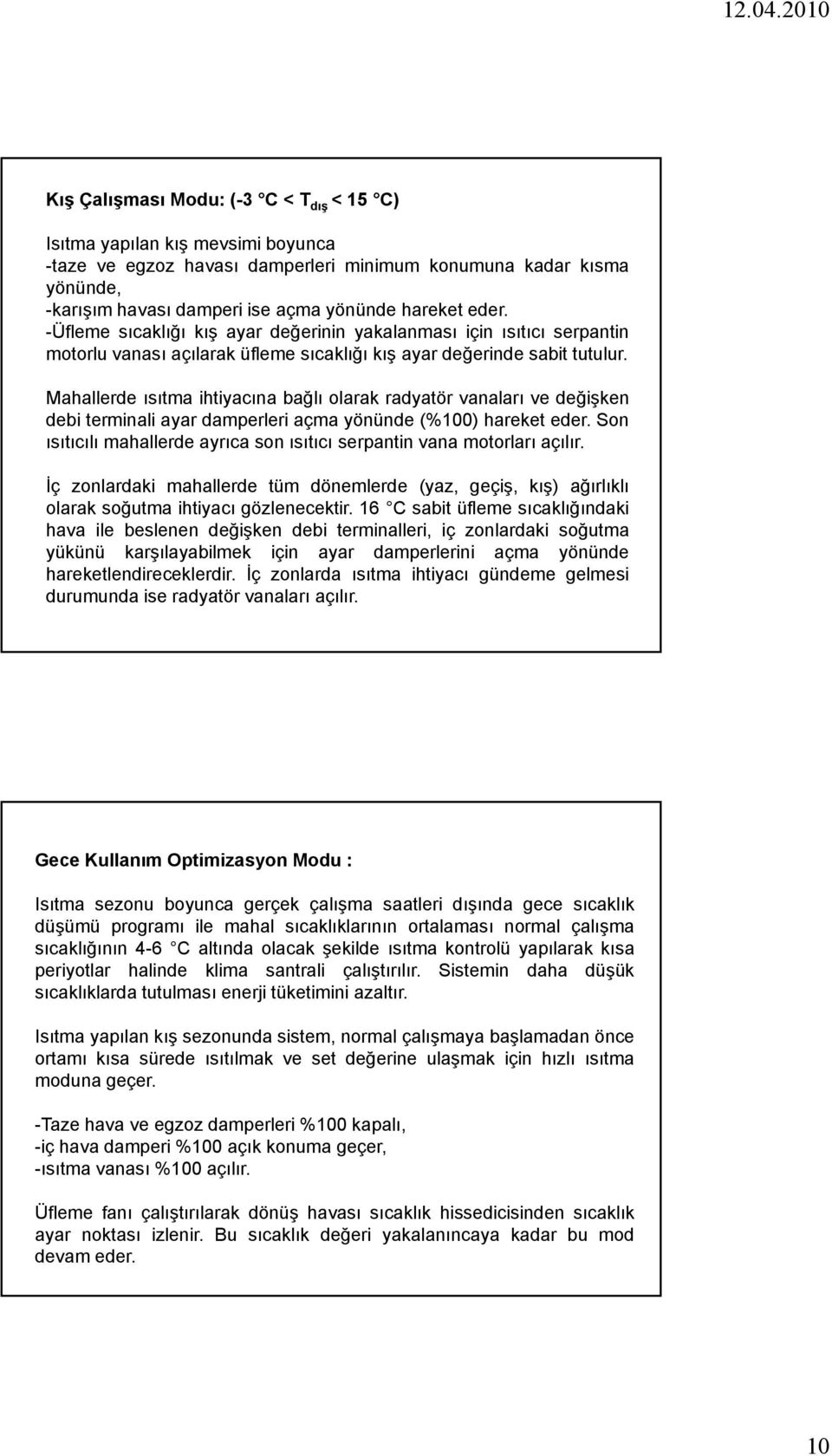 Mahallerde ısıtma ihtiyacına bağlı olarak radyatör vanaları ve değişken debi terminali ayar damperleri açma yönünde (%100) hareket eder.