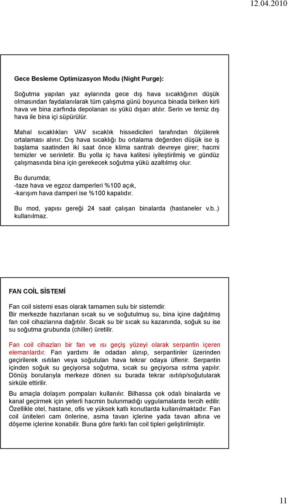 Dış hava sıcaklığı bu ortalama değerden düşük ise iş başlama saatinden iki saat önce klima santralı devreye girer; hacmi temizler ve serinletir.